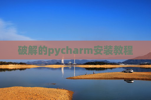 破解的pycharm安装教程 破解的pycharm安装教程